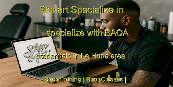 Skinart Specialize in specialize with BAQA credentials in La Huna area | BaqaTraining | BaqaClasses | SkinartTraining-Mexico